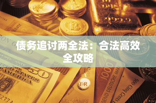 武汉债务追讨两全法：合法高效全攻略