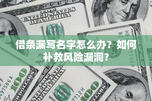 武汉借条漏写名字怎么办？如何补救风险漏洞？