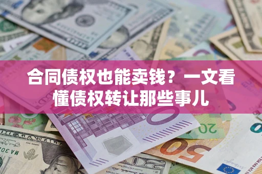 武汉合同债权也能卖钱？一文看懂债权转让那些事儿