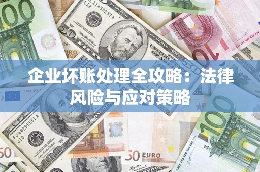 武汉企业坏账处理全攻略：法律风险与应对策略