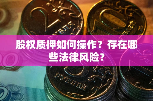 武汉股权质押如何操作？存在哪些法律风险？