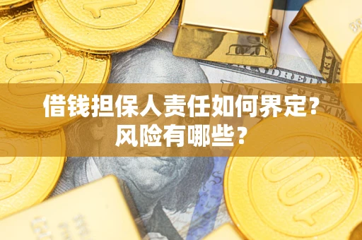 武汉借钱担保人责任如何界定?风险有哪些? 武汉借钱担保人责任如何界定?风险有哪些?