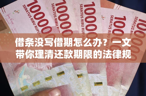 武汉借条没写借期怎么办？一文带你理清还款期限的法律规则