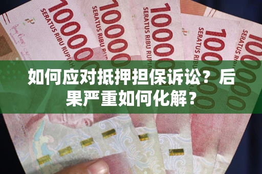 武汉如何应对抵押担保诉讼？后果严重如何化解？