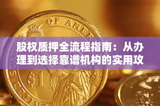 武汉股权质押全流程指南：从办理到选择靠谱机构的实用攻略
