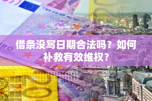 武汉借条没写日期合法吗？如何补救有效维权？