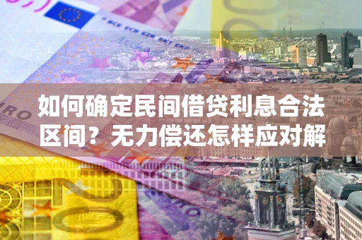 武汉如何确定民间借贷利息合法区间？无力偿还怎样应对解决法门？