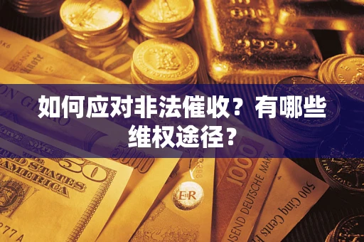 武汉如何应对非法催收？有哪些维权途径？