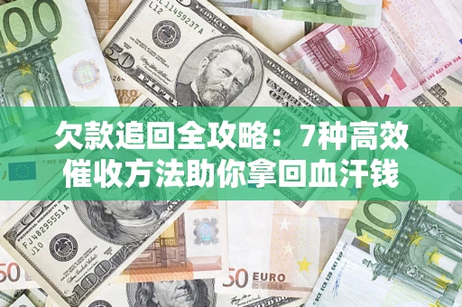 武汉欠款追回全攻略：7种高效催收方法助你拿回血汗钱