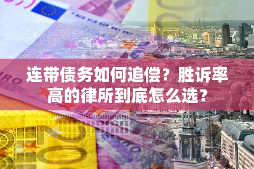 武汉连带债务如何追偿？胜诉率高的律所到底怎么选？