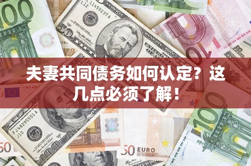 武汉夫妻共同债务如何认定？这几点必须了解！