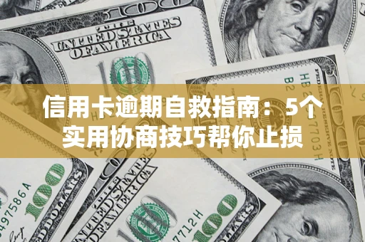 武汉信用卡逾期自救指南：5个实用协商技巧帮你止损