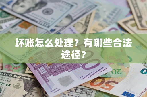 武汉坏账怎么处理？有哪些合法途径？