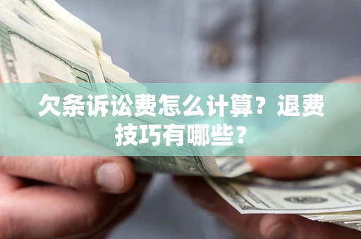 武汉欠条诉讼费怎么计算？退费技巧有哪些？