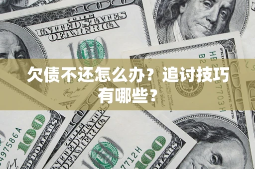 武汉欠债不还怎么办？追讨技巧有哪些？
