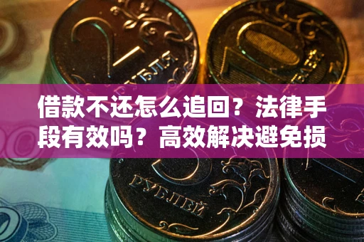 武汉借款不还怎么追回？法律手段有效吗？高效解决避免损失