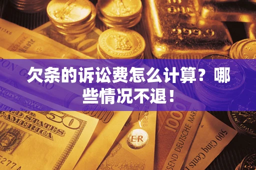 武汉欠条的诉讼费怎么计算?哪些情况不退! 武汉欠条的诉讼费怎么计算?哪些情况不退!