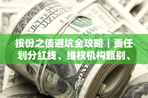 武汉按份之债避坑全攻略｜责任划分红线、维权机构甄别、纠纷处理全流程拆解