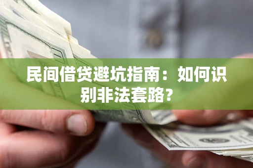 武汉民间借贷避坑指南：如何识别非法套路？