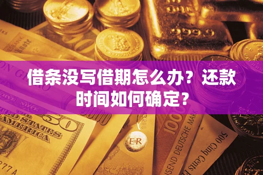 武汉借条没写借期怎么办？还款时间如何确定？
