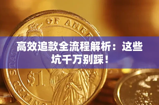 武汉高效追款全流程解析：这些坑千万别踩！