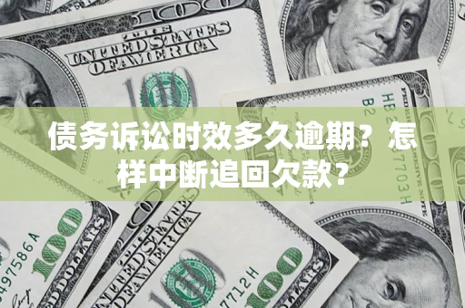 武汉债务诉讼时效多久逾期？怎样中断追回欠款？