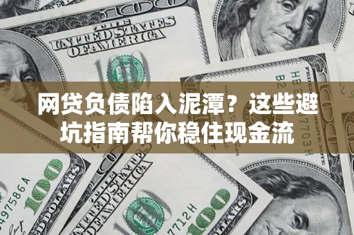 武汉网贷负债陷入泥潭？这些避坑指南帮你稳住现金流
