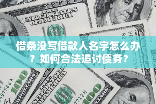 武汉借条没写借款人名字怎么办？如何合法追讨债务？