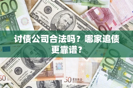 武汉讨债公司合法吗？哪家追债更靠谱？