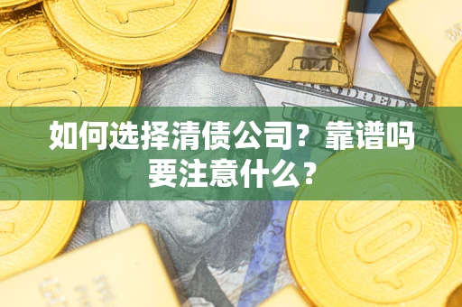 武汉如何选择清债公司？靠谱吗要注意什么？