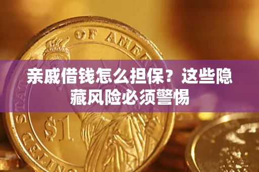 武汉亲戚借钱怎么担保？这些隐藏风险必须警惕