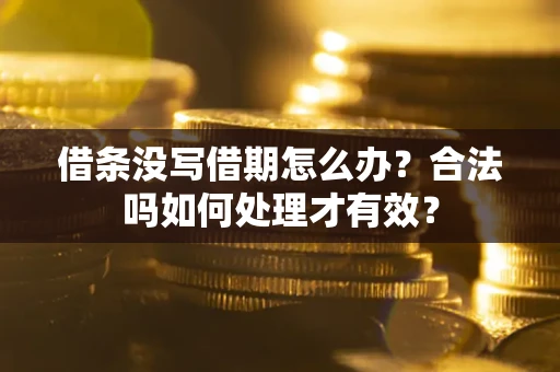 武汉借条没写借期怎么办？合法吗如何处理才有效？