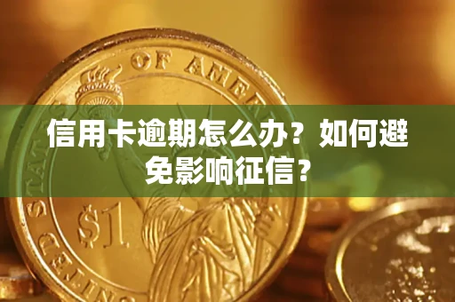 武汉信用卡逾期怎么办？如何避免影响征信？