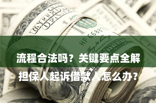 武汉

担保人起诉借款人怎么办？流程合法吗？关键要点全解析