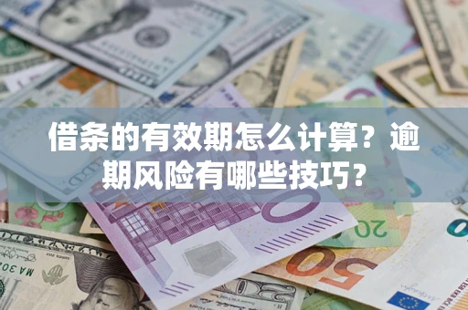 武汉借条的有效期怎么计算？逾期风险有哪些技巧？
