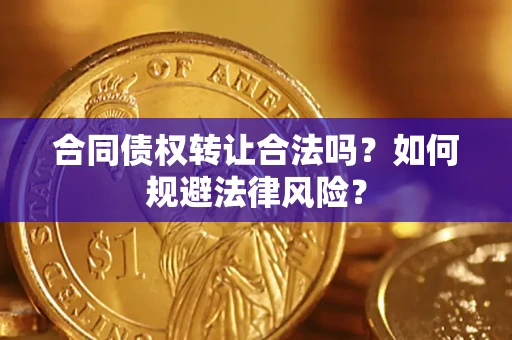 武汉合同债权转让合法吗？如何规避法律风险？