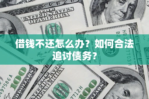 武汉借钱不还怎么办？如何合法追讨债务？