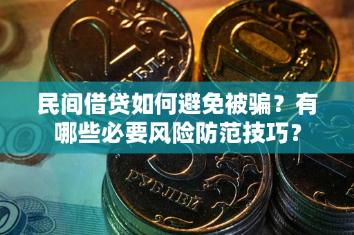 武汉民间借贷如何避免被骗？有哪些必要风险防范技巧？