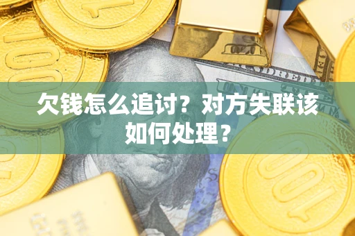 武汉欠钱怎么追讨？对方失联该如何处理？