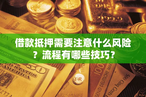 武汉借款抵押需要注意什么风险？流程有哪些技巧？