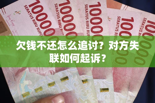 武汉欠钱不还怎么追讨？对方失联如何起诉？