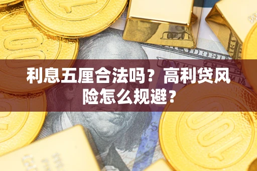 武汉利息五厘合法吗？高利贷风险怎么规避？