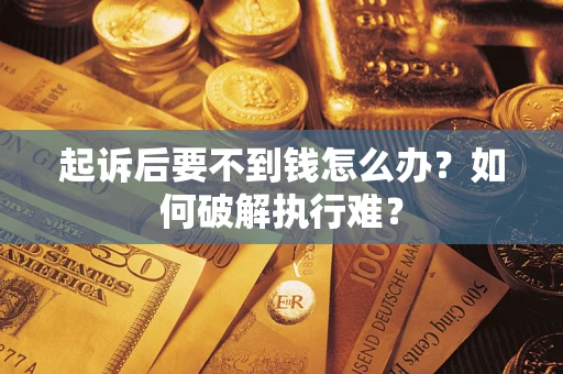 武汉起诉后要不到钱怎么办？如何破解执行难？