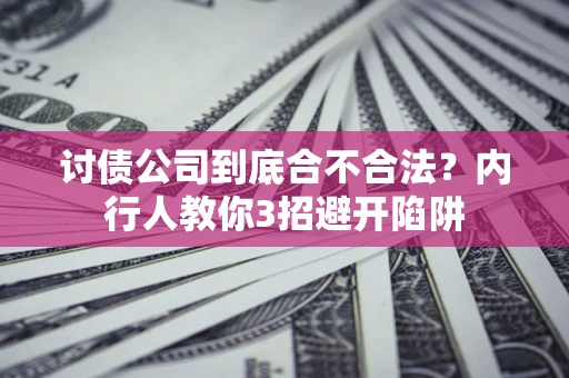 武汉讨债公司到底合不合法？内行人教你3招避开陷阱