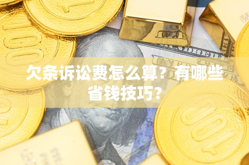 武汉欠条诉讼费怎么算？有哪些省钱技巧？