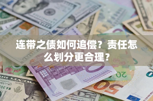 武汉连带之债如何追偿？责任怎么划分更合理？