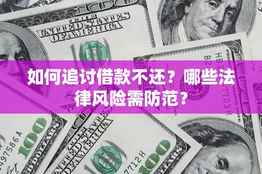 武汉如何追讨借款不还？哪些法律风险需防范？