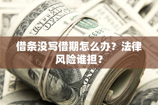 武汉借条没写借期怎么办？法律风险谁担？